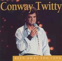 Conway Twitty - Been Away Too Long